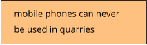 mobile phones can never  be used in quarries