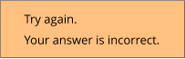 Try again. Your answer is incorrect.