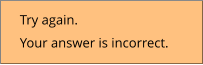 Try again. Your answer is incorrect.