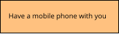Have a mobile phone with you