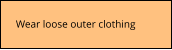 Wear loose outer clothing