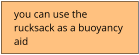you can use the  rucksack as a buoyancy  aid
