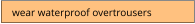 wear waterproof overtrousers