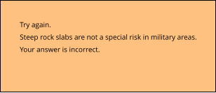 Try again.  Steep rock slabs are not a special risk in military areas. Your answer is incorrect.