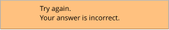 Try again. Your answer is incorrect.