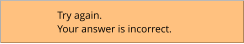 Try again. Your answer is incorrect.