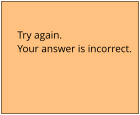 Try again.  Your answer is incorrect.