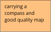 carrying a compass and good quality map