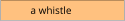 a whistle