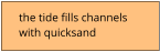the tide fills channels with quicksand