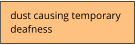 dust causing temporary  deafness