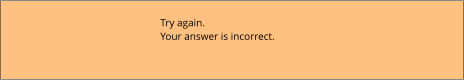 Try again. Your answer is incorrect.