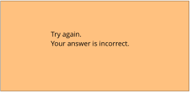 Try again.  Your answer is incorrect.