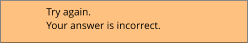 Try again.  Your answer is incorrect.